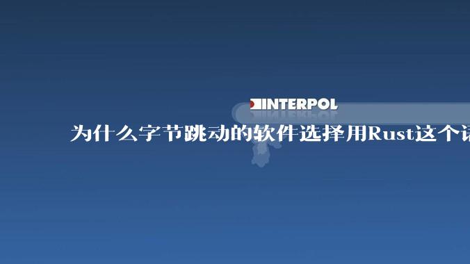为什么字节跳动的软件选择用Rust这个语言写？